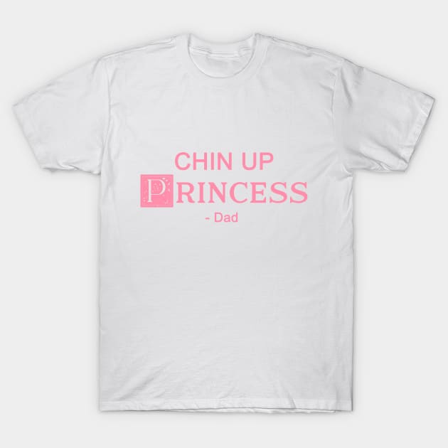 Chin up Princess- DAD 4 T-Shirt by SaleenaStudio